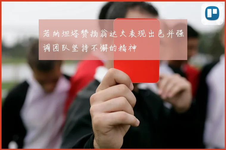 若纳坦塔赞扬翁达夫表现出色并强调团队坚持不懈的精神